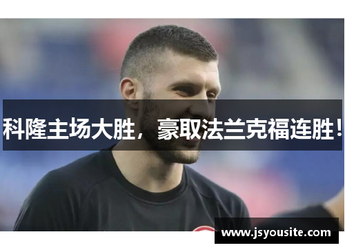 科隆主场大胜，豪取法兰克福连胜！