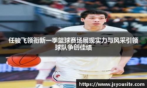 任骏飞领衔新一季篮球赛场展现实力与风采引领球队争创佳绩
